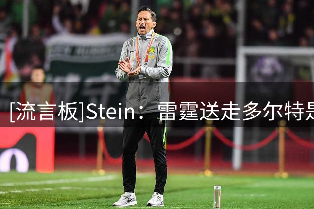 [流言板]Stein：雷霆送走多尔特是因为想之后续约卡森和米切尔